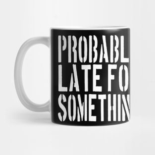 Probably Late For Something Shirt, Funny Shirt, Sorry I'm Late I Didn't Want to Come,  Late Tee, Funny, Always Late. Mug